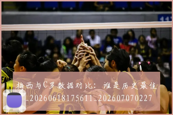 梅西与C罗数据对比：谁是历史最佳？_20260618175611_20260707022749