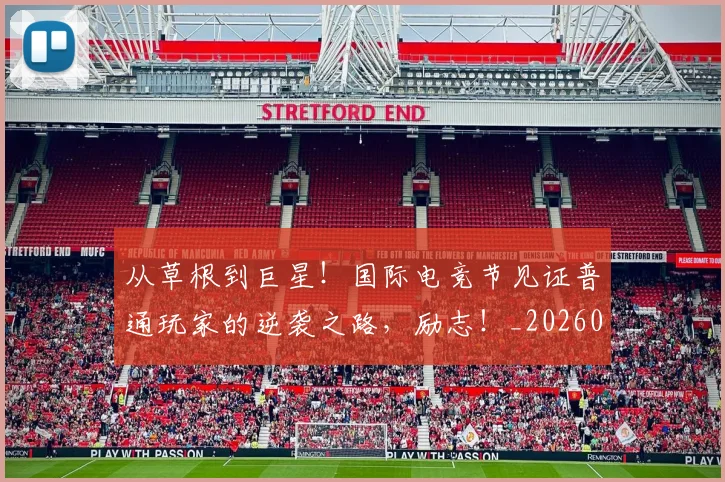 从草根到巨星！国际电竞节见证普通玩家的逆袭之路，励志！_20260718001918