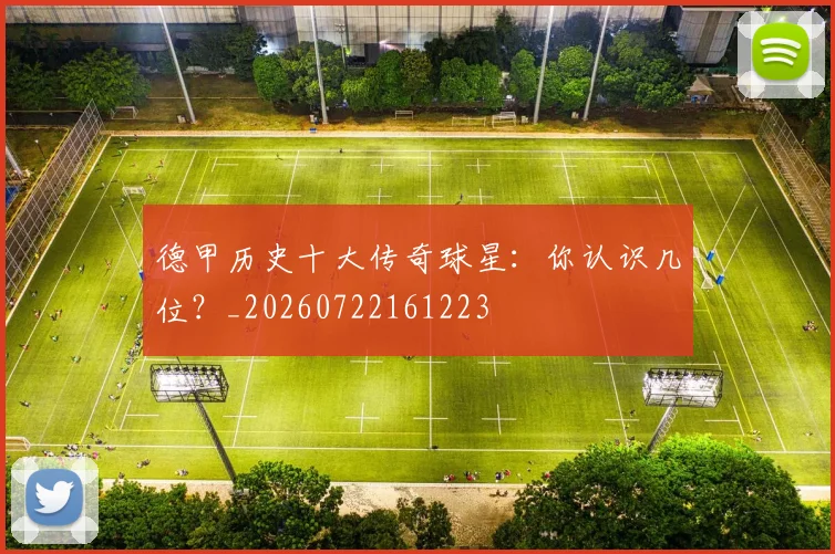 德甲历史十大传奇球星：你认识几位？_20260722161223
