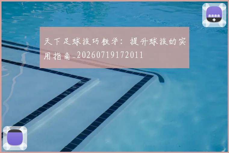 天下足球技巧教学：提升球技的实用指南_20260719172011